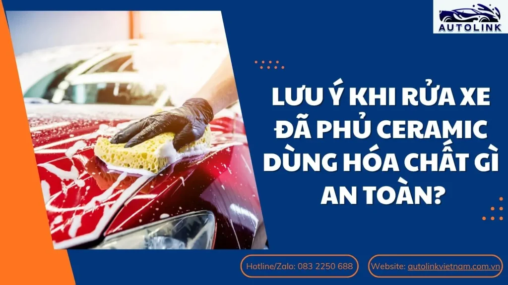Lưu ý khi rửa xe đã phủ ceramic Dùng hóa chất gì an toàn
