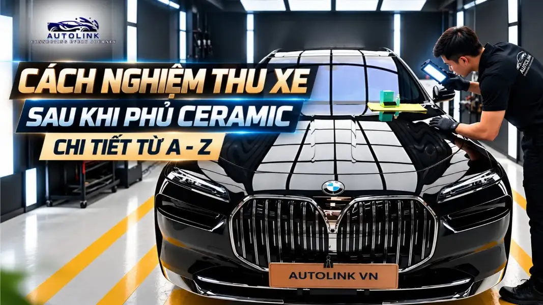 Cách Nghiệm Thu Xe Sau Khi Phủ Ceramic Chi Tiết Từ A - Z Cách Nghiệm Thu Xe Sau Khi Phủ Ceramic Chi Tiết Từ A - Z