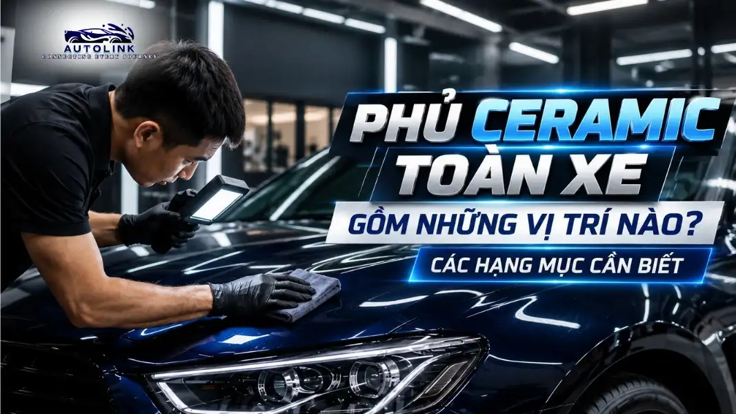 Phủ Ceramic Toàn Xe Gồm Những Vị Trí Nào Các Hạng Mục Cần Biết Phủ Ceramic Toàn Xe Gồm Những Vị Trí Nào Các Hạng Mục Cần Biết